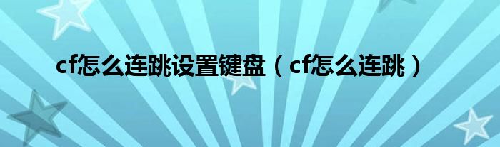 cf怎么连跳设置键盘（cf怎么连跳）