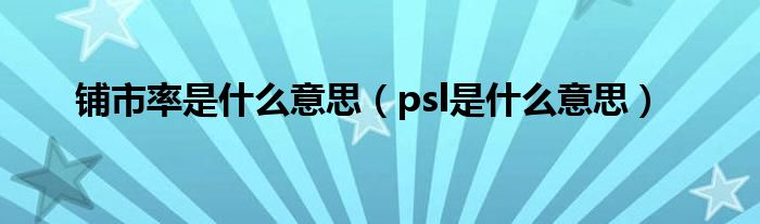 铺市率是什么意思（psl是什么意思）