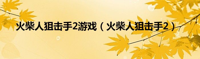 火柴人狙击手2游戏（火柴人狙击手2）