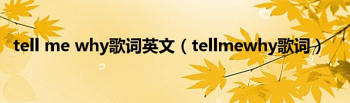 tell me why歌词英文（tellmewhy歌词）