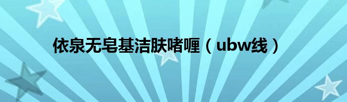 依泉无皂基洁肤啫喱（ubw线）