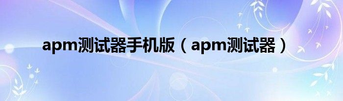 apm测试器手机版（apm测试器）