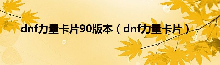 dnf力量卡片90版本（dnf力量卡片）