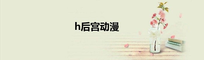 h后宫动漫