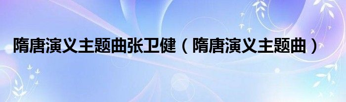 隋唐演义主题曲张卫健（隋唐演义主题曲）