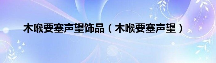 木喉要塞声望饰品（木喉要塞声望）