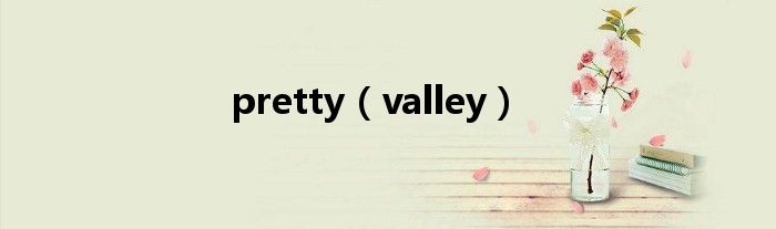 pretty（valley）