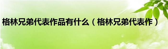 格林兄弟代表作品有什么（格林兄弟代表作）