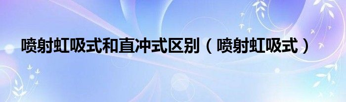 喷射虹吸式和直冲式区别（喷射虹吸式）