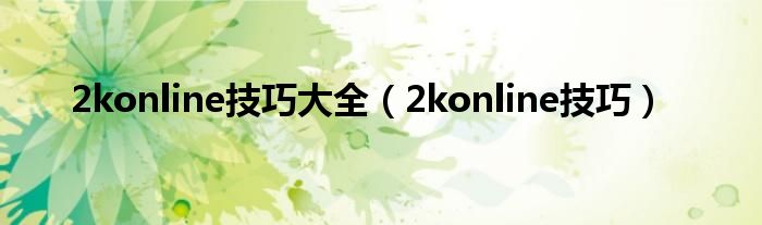 2konline技巧大全（2konline技巧）