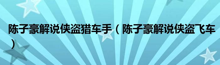 陈子豪解说侠盗猎车手（陈子豪解说侠盗飞车）