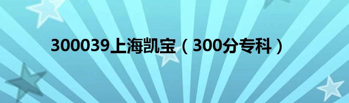 300039上海凯宝（300分专科）