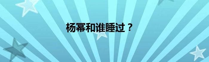 杨幂和谁睡过？