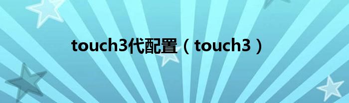 touch3代配置（touch3）