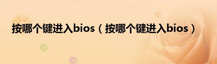 按哪个键进入bios（按哪个键进入bios）