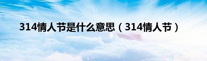 314情人节是什么意思（314情人节）