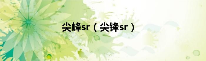 尖峰sr（尖锋sr）