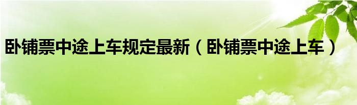 卧铺票中途上车规定最新（卧铺票中途上车）