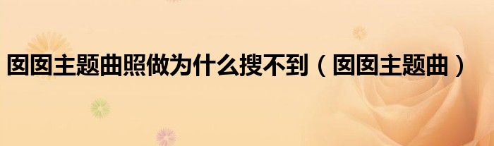 囡囡主题曲照做为什么搜不到（囡囡主题曲）