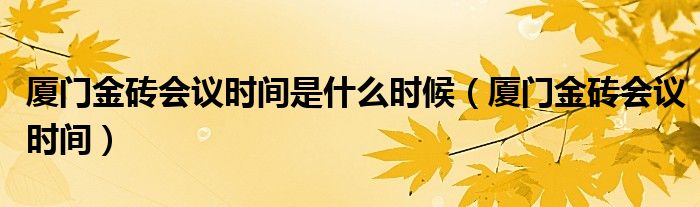 厦门金砖会议时间是什么时候（厦门金砖会议时间）