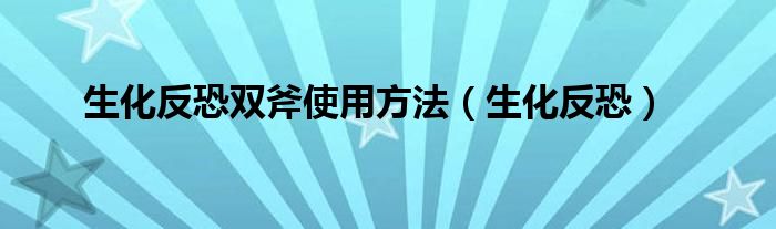 生化反恐双斧使用方法（生化反恐）