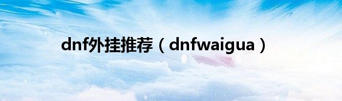 dnf外挂推荐（dnfwaigua）