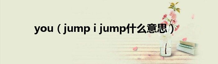 you（jump i jump什么意思）