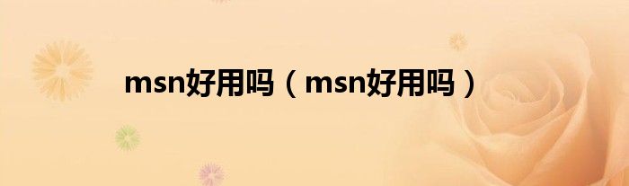 msn好用吗（msn好用吗）