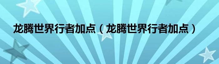 龙腾世界行者加点（龙腾世界行者加点）