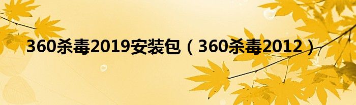 360杀毒2019安装包（360杀毒2012）