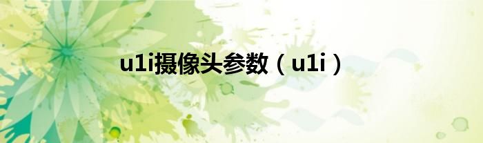 u1i摄像头参数（u1i）