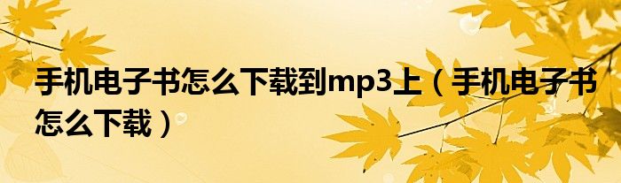 手机电子书怎么下载到mp3上（手机电子书怎么下载）