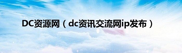 DC资源网（dc资讯交流网ip发布）