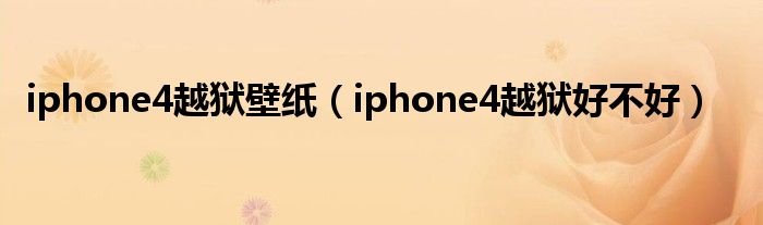 iphone4越狱壁纸（iphone4越狱好不好）