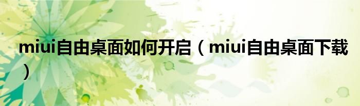 miui自由桌面如何开启（miui自由桌面下载）