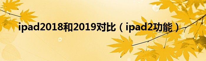 ipad2018和2019对比（ipad2功能）