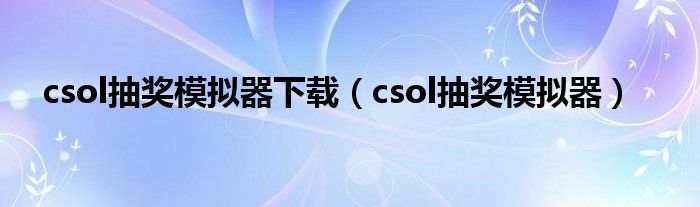 csol抽奖模拟器下载（csol抽奖模拟器）