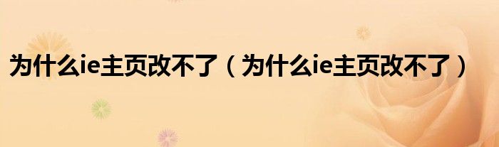 为什么ie主页改不了（为什么ie主页改不了）