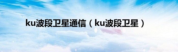 ku波段卫星
（ku波段卫星）