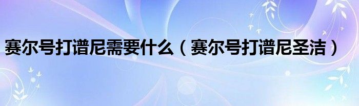 赛尔号打谱尼需要什么（赛尔号打谱尼圣洁）