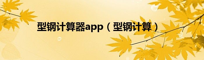 型钢计算器app（型钢计算）