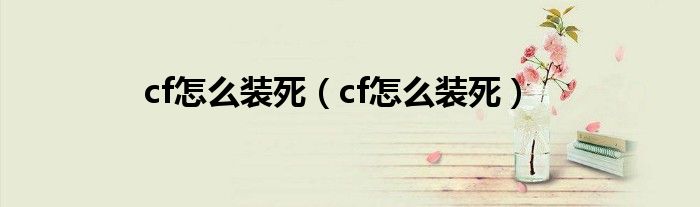 cf怎么装死（cf怎么装死）