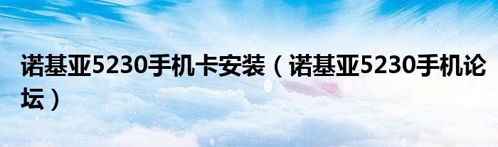 诺基亚5230手机卡安装（诺基亚5230手机论坛）