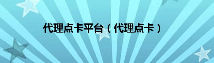 代理点卡平台（代理点卡）