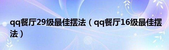 qq餐厅29级最佳摆法（qq餐厅16级最佳摆法）