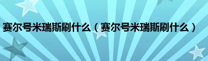 赛尔号米瑞斯刷什么（赛尔号米瑞斯刷什么）