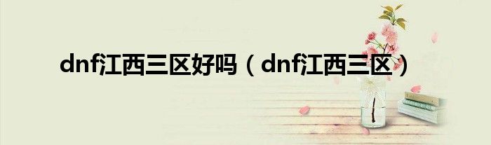 dnf江西三区好吗（dnf江西三区）