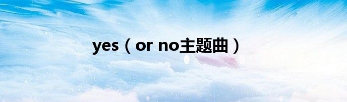 yes（or no主题曲）