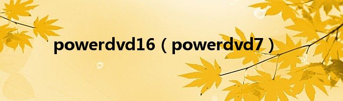 powerdvd16（powerdvd7）