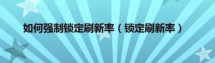 如何强制锁定刷新率（锁定刷新率）